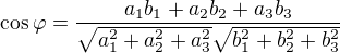 $\cos \varphi =\frac{a_{1}b_{1}+a_{2}b_{2}+a_{3}b_{3}}{\sqrt{a_{1}^{2}+a_{2}^{2}+a_{3}^{2}}\sqrt{b_{1}^{2}+b_{2}^{2}+b_{3}^{2}}}$