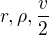 $r,\rho, \frac{v}{2}$