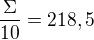 $\frac{\Sigma }{10}=218,5$