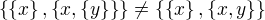 $\{\{x\}, \{x, \{y\}\}\}\neq\{\{x\}, \{x, y\}\}$