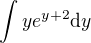 $\int ye^{y+2}\d y$