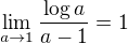 $\lim_{a\to 1}\frac{\log a}{a-1}=1$