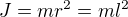 $J=mr^{2}=ml^{2 }$