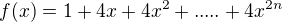 $f(x) =1+4x+4x^2+.....+4x^{2n}$