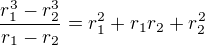 $\frac{r_1^3-r_2^3}{r_1-r_2}=r_1^2+r_1r_2+r_2^2$