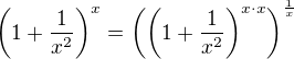 $\(1 + \frac{1}{x^{2}}\)^{x}=\(\(1 + \frac{1}{x^{2}}\)^{x\cdot x}\)^{\frac{1}{x}}$