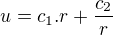 $u=c_{1}.r+\frac{c_{2}}{r}$