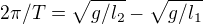 $2\pi/T=\sqrt{g/l_{2}}-\sqrt{g/l_{1}}$