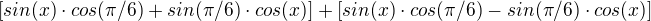 $[sin(x)\cdot cos(\pi/6)+sin(\pi/6)\cdot cos(x)]+[sin(x)\cdot cos(\pi/6)-sin(\pi/6)\cdot cos(x)]$
