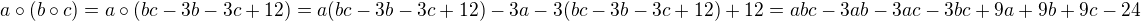 $a\circ(b\circ c)=a\circ(bc-3b-3c+12)=a(bc-3b-3c+12)-3a-3(bc-3b-3c+12)+12=abc-3ab-3ac-3bc+9a+9b+9c-24$