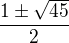 $\frac{1\pm \sqrt{45}}{2}$