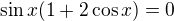 $\sin x(1+2 \cos x)=0$
