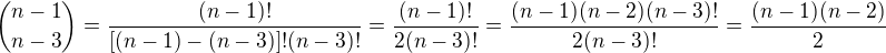 ${n-1\choose n-3}=\frac{(n-1)!}{[(n-1)-(n-3)]!(n-3)!}=\frac{(n-1)!}{2(n-3)!}=\frac{(n-1)(n-2)(n-3)!}{2(n-3)!}=\frac{(n-1)(n-2)}{2} $