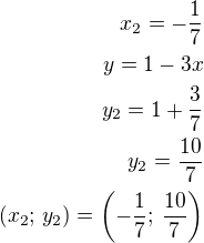 $x_2=-\frac 17\\y=1-3x\\y_2=1+\frac 37\\y_2=\frac{10}{7}\\(x_2;\,y_2)=\left(-\frac 17;\,\frac{10}{7}\right)$