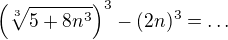 $\(\sqrt[3]{5+8n^3}\)^3-(2n)^3=\ldots$