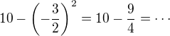$10-\(-\frac 32\)^2=10-\frac 94=\cdots$