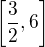 $\[\frac{3}{2}, 6\]$
