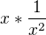 $x*\frac{1}{x^2}$