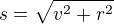 $s=\sqrt{v^{2}+r^{2}}$