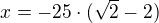 $x=-25\cdot (\sqrt{2}-2)$