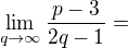 $\lim_{q\to\infty }\frac{p-3}{2q-1}=$