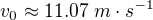 $v_{0}\approx 11.07\;m\cdot s^{-1}$