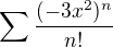 $\sum \frac{(-3x^2)^n}{n!}$
