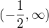 $(-\frac12, \infty)$