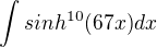 $\int sinh^{10} (67x)dx$