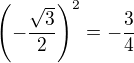 $\left(-\frac{\sqrt{3}}{2}\right)^2=-\frac 34$