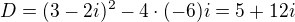 $D = (3-2i)^{2} - 4\cdot (-6)i = 5+12i$