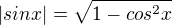 $|sin x |= \sqrt{1 - cos^{2}x}$