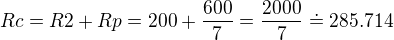 $Rc=R2+Rp=200+\frac{600}{7}=\frac{2000}{7}\doteq 285.714$
