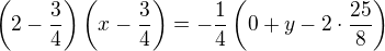 $\(2-\frac{3}{4}\)\(x-\frac{3}{4}\)= -\frac{1}{4}\(0+y-2\cdot \frac{25}{8}\)$