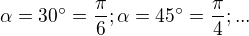 $\alpha = 30^\circ = \frac{\pi}{6}; \alpha = 45^\circ = \frac{\pi}{4}; ...$