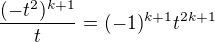 $\frac{(-t^2)^{k+1}}t=(-1)^{k+1}t^{2k+1}$
