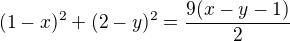 $(1-x)^{2}+(2-y)^{2}=\frac{9(x-y-1)}{2}$
