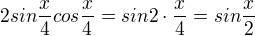 $2sin\frac{x}{4}cos\frac{x}{4}=sin2\cdot \frac{x}{4}=sin\frac{x}{2}$