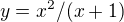 $y=x^2/(x+1)$