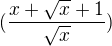 $(\frac {x + \sqrt x + 1}{\sqrt x})$
