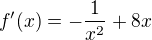 $f^{\prime}(x) = -\frac{1}{x^2} + 8x$