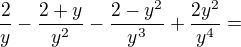 $\frac{2}{y}-\frac{2+y}{y^{2}}-\frac{2-y^{2}}{y^{3}}+\frac{2y^{2}}{y^{4}}=$