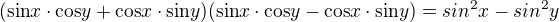 $(\text{sin}x\cdot\text{cos}y+\text{cos}x\cdot\text{sin}y)(\text{sin}x\cdot\text{cos}y-\text{cos}x\cdot\text{sin}y)=sin^{2}x-sin^{2}y$