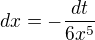 $dx=-\frac{dt}{6x^{5}}$