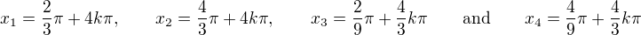 $x_1=\frac{2}{3}\pi+4k\pi, \qquad x_2=\frac{4}{3}\pi+4k\pi, \qquad x_3=\frac{2}{9}\pi+\frac{4}{3}k\pi \qquad \mathrm{and}\qquad x_4=\frac{4}{9}\pi+\frac{4}{3}k\pi$
