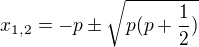 $x_{1,2}=-p\pm\sqrt{ p(p+\frac12)}$