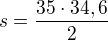 $s=\frac{35\cdot 34,6}{2}$