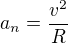 $a_n=\frac{v^2}R$