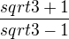 $ \frac{sqrt3+1}{sqrt3-1}$