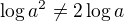 $\log a^2 \ne 2 \log a$